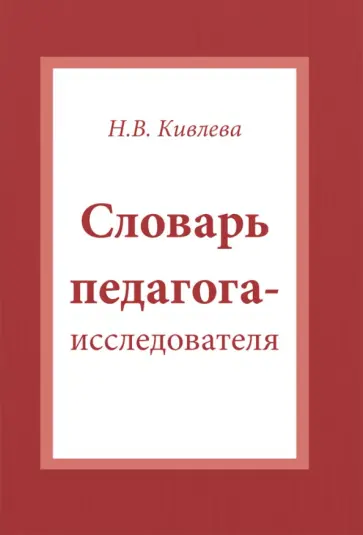 Наталья Кивлева - Словарь педагога-исследователя Наталья Кивлева - Словарь педагога-исследователя обложка книги