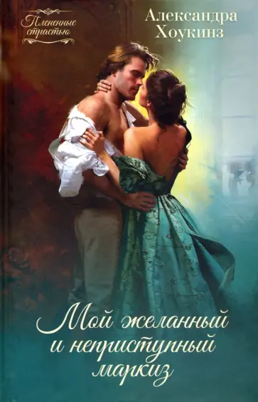 Александра Хоукинз - Мой желанный и неприступный маркиз обложка книги