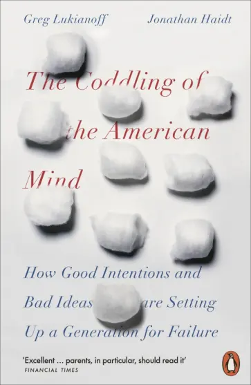 Lukianoff, Haidt - The Coddling of the American Mind. How Good Intentions and Bad Ideas Are Setting Up a Generation обложка книги