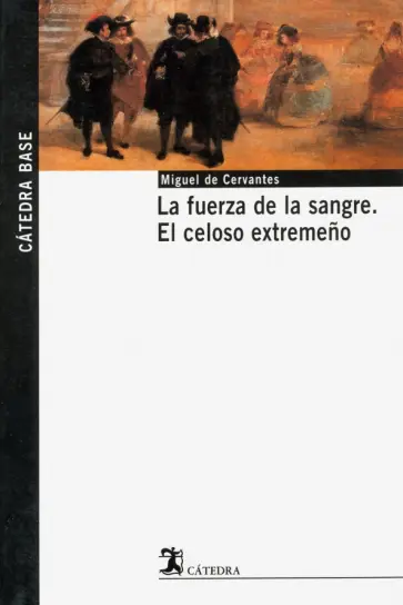 Miguel Cervantes - La fuerza de la sangre. El celoso extremeno Miguel Cervantes - La fuerza de la sangre. El celoso extremeno обложка книги
