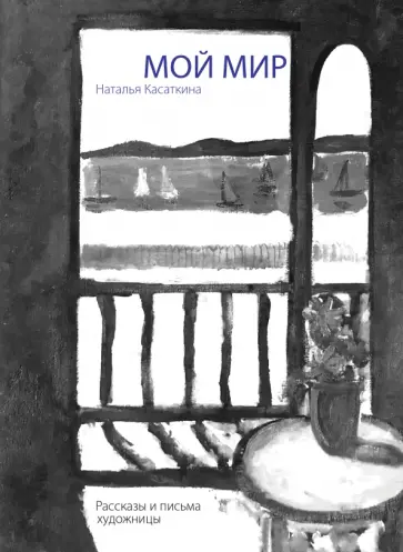 Наталья Касаткина - Мой мир. Рассказы и письма художницы обложка книги