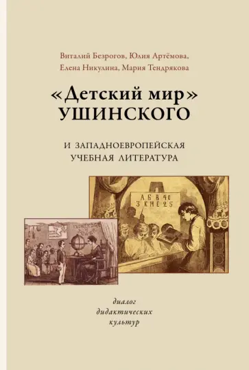 Безрогов, Тендрякова - «Детский мир» Ушинского и западноевропейская учебная литература. Диалог дидактических культур Безрогов, Тендрякова - «Детский мир» Ушинского и западноевропейская учебная литература. Диалог дидактических культур обложка книги