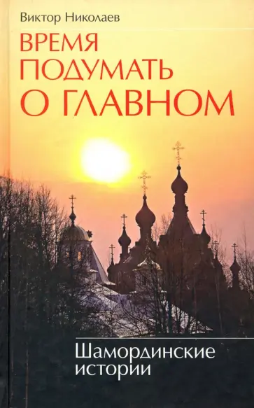 Виктор Николаев - Время подумать о главном. Шамординские истории обложка книги
