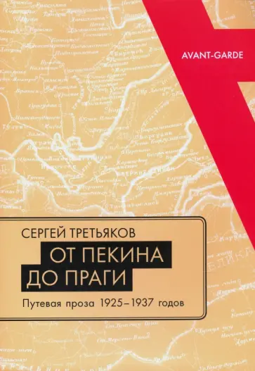 Сергей Третьяков - От Пекина до Праги. Путевая проза 1925–1937 годов. Очерки, «маршрутки», «путьфильмы» Сергей Третьяков - От Пекина до Праги. Путевая проза 1925–1937 годов. Очерки, «маршрутки», «путьфильмы» обложка книги