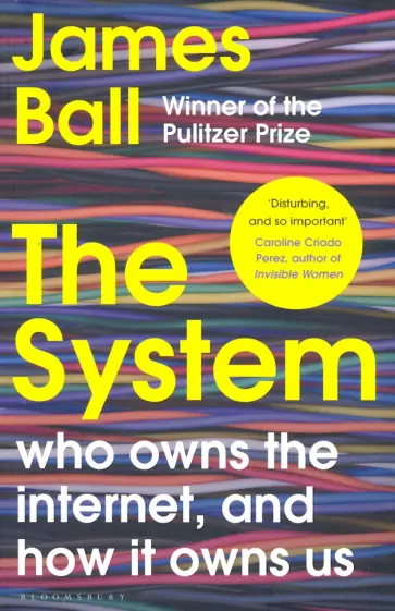James Ball - The System. Who Owns the Internet, and How It Owns Us James Ball - The System. Who Owns the Internet, and How It Owns Us обложка книги