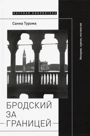 Санна Турома - Бродский за границей. Империя, туризм, ностальгия Санна Турома - Бродский за границей. Империя, туризм, ностальгия обложка книги