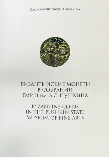 Сергей Коваленко - Византийские монеты в собрании ГМИИ им.А.С.Пушкина Сергей Коваленко - Византийские монеты в собрании ГМИИ им.А.С.Пушкина обложка книги