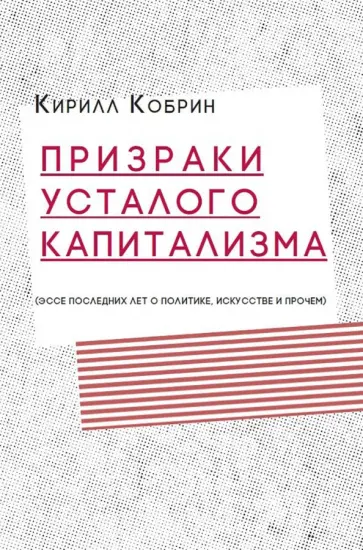 Кирилл Кобрин - Призраки усталого капитализма (эссе последних лет о политике, искусстве и прочем) обложка книги