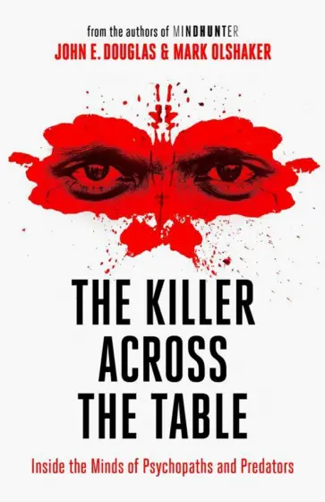 Douglas, Olshaker - The Killer Across the Table. Inside the Minds of Psychopaths and Predators обложка книги