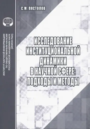 Сергей Пястолов - Исследование институциональной динамики в научной сфере. Подходы и методы Сергей Пястолов - Исследование институциональной динамики в научной сфере. Подходы и методы обложка книги