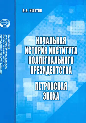 Вадим Ишутин - Начальная история института коллегиального президентства. Петровская эпоха. Аналитический обзор Вадим Ишутин - Начальная история института коллегиального президентства. Петровская эпоха. Аналитический обзор обложка книги