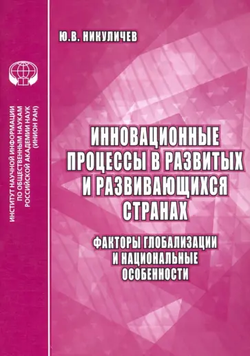 Ю. Никуличев - Инновационные процессы в развитых и развивающихся странах. Факторы глобализации и нац. особенности Ю. Никуличев - Инновационные процессы в развитых и развивающихся странах. Факторы глобализации и нац. особенности обложка книги