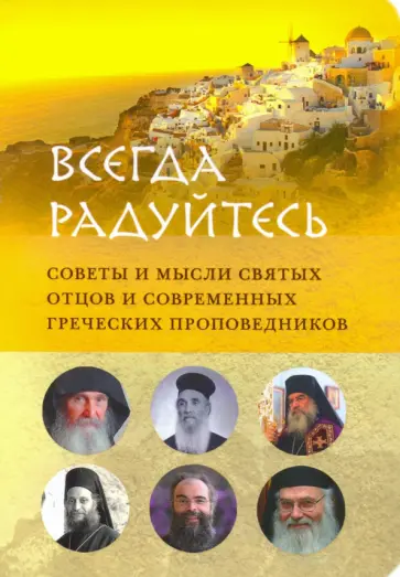 Преподобный, Преподобный - Всегда радуйтесь. Советы и мысли святых отцов и современных греческих проповедников Преподобный, Преподобный - Всегда радуйтесь. Советы и мысли святых отцов и современных греческих проповедников обложка книги