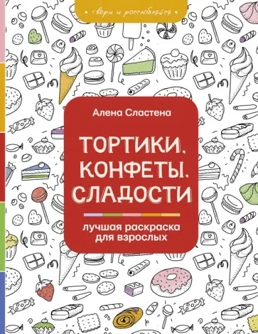 Алена Сластена - Тортики, конфеты, сладости. Лучшая раскраска для взрослых обложка книги