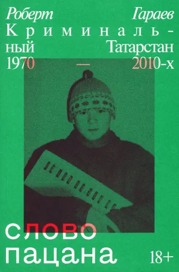 Роберт Гараев - Слово пацана. Криминальный Татарстан 1970–2010-х Роберт Гараев - Слово пацана. Криминальный Татарстан 1970–2010-х обложка книги