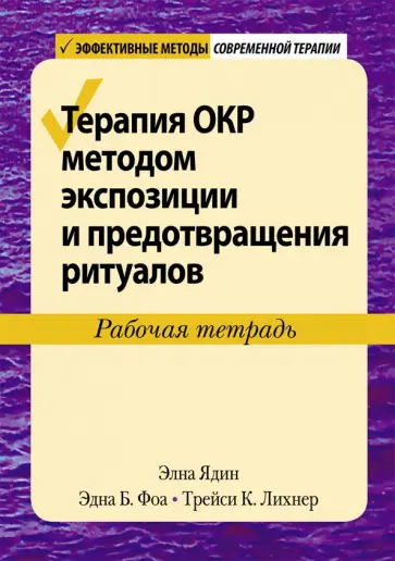 Фоа, Ядин - Терапия ОКР методом экспозиции и предотвращения ритуалов. Рабочая тетрадь Фоа, Ядин - Терапия ОКР методом экспозиции и предотвращения ритуалов. Рабочая тетрадь обложка книги