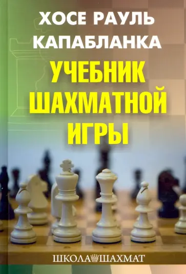 Хосе Капабланка - Учебник шахматной игры Хосе Капабланка - Учебник шахматной игры обложка книги