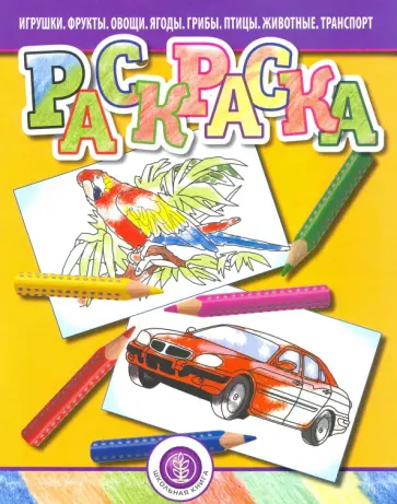Раскраска. Игрушки. Фрукты. Овощи. Ягоды. Грибы. Птицы. Животные. Транспорт обложка книги