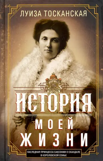 Луиза Тосканская - История моей жизни. Наследная принцесса Саксонии обложка книги
