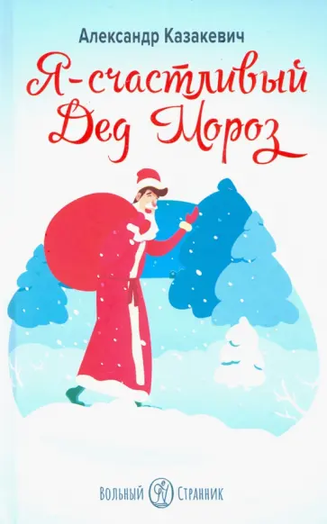 Александр Казакевич - Я - счастливый Дед Мороз обложка книги