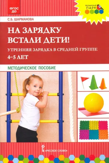 Светлана Шарманова - На зарядку встали дети! Утренняя зарядка в средней группе (4–5 лет). Методическое пособие Светлана Шарманова - На зарядку встали дети! Утренняя зарядка в средней группе (4–5 лет). Методическое пособие обложка книги