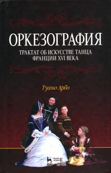 Туано Арбо - Оркезография. Трактат о искусстве танца Франции XVI века. Учебное пособие обложка книги