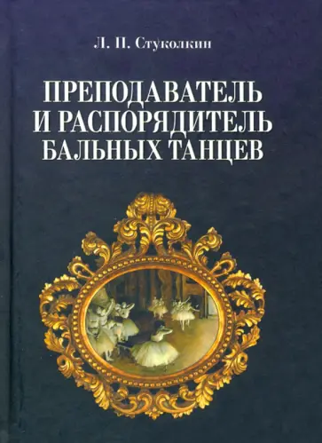 Лев Стуколкин - Преподаватель и распорядитель бальных танцев Лев Стуколкин - Преподаватель и распорядитель бальных танцев обложка книги