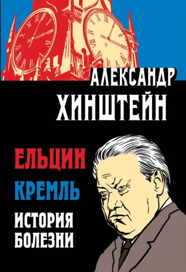 Александр Хинштейн - Ельцин. Кремль. История болезни Александр Хинштейн - Ельцин. Кремль. История болезни обложка книги