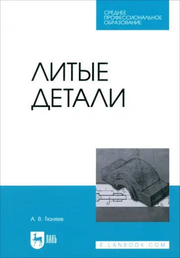 Анатолий Тюняев - Литые детали. Учебное пособие для СПО Анатолий Тюняев - Литые детали. Учебное пособие для СПО обложка книги