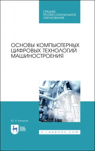 Юрий Копылов - Основы компьютерных цифровых технологий машиностроения. Учебник для СПО Юрий Копылов - Основы компьютерных цифровых технологий машиностроения. Учебник для СПО обложка книги