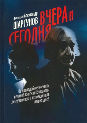 Александр Протоиерей - Вчера и сегодня. От преподобномученицы великой княгини Елисаветы до мучеников и исповедников наших обложка книги