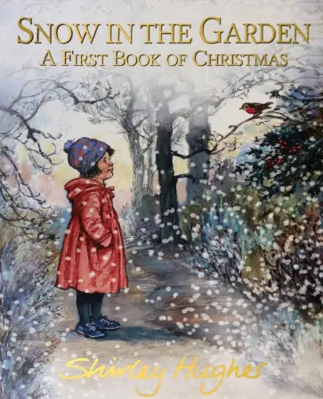 Shirley Hughes - Snow in the Garden. A First Book of Christmas Shirley Hughes - Snow in the Garden. A First Book of Christmas обложка книги