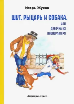 Игорь Жуков - Шут, рыцарь и собака, или Девочка из пионерлагеря обложка книги