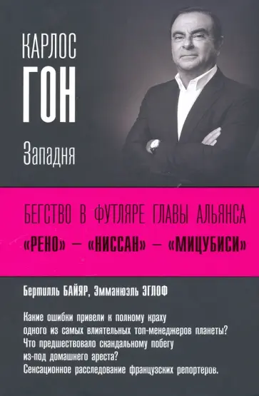 Байяр, Эглоф - Карлос Гон. Бегство в футляре главы альянса "Рено" - "Ниссан" - "Мицубиси". Западня Байяр, Эглоф - Карлос Гон. Бегство в футляре главы альянса "Рено" - "Ниссан" - "Мицубиси". Западня обложка книги
