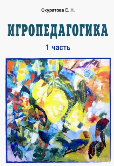 Екатерина Скуратова - Игропедагогика 1 часть Екатерина Скуратова - Игропедагогика 1 часть обложка книги