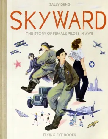 Sally Deng - Skyward. The Story of Female Pilots in WW2 обложка книги