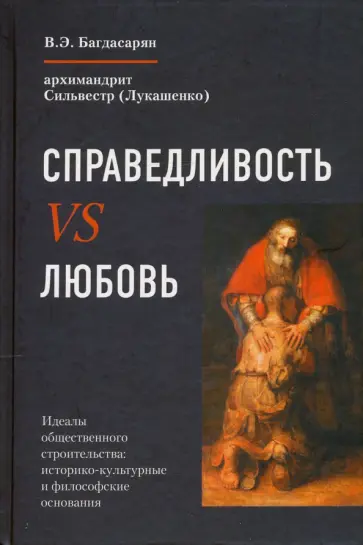Багдасарян, Архимандрит - Справедливость vs Любовь. Идеалы общественного строительства. Монография Багдасарян, Архимандрит - Справедливость vs Любовь. Идеалы общественного строительства. Монография обложка книги