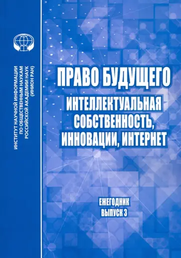 Право будущего. Интеллектуальная собственность, инновации, Интернет. Ежегодник. Выпуск 3 Право будущего. Интеллектуальная собственность, инновации, Интернет. Ежегодник. Выпуск 3 обложка книги