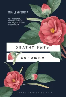 Книга: "Хватит быть хорошим! Как перестать подстраиваться под других и ...