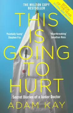 Adam Kay - This is Going to Hurt. Secret Diaries of a Junior Doctor Adam Kay - This is Going to Hurt. Secret Diaries of a Junior Doctor обложка книги