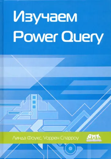 Фоукс, Спарроу - Изучаем Power Query. Наглядный подход к подключению и преобразованию данных из множества источников Фоукс, Спарроу - Изучаем Power Query. Наглядный подход к подключению и преобразованию данных из множества источников обложка книги