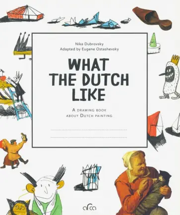 Nika Dubrovsky - What the Dutch Like. A drawing book about Dutch обложка книги