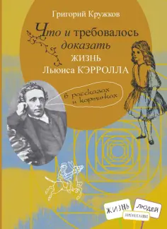 Григорий Кружков - Что и требовалось доказать. Жизнь Льюиса Кэрролла в рассказах и картинках Григорий Кружков - Что и требовалось доказать. Жизнь Льюиса Кэрролла в рассказах и картинках обложка книги