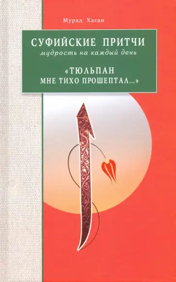 Мурад Хасан - Суфийские притчи. Мудрость на каждый день "Тюльпан мне тихо прошептал" Мурад Хасан - Суфийские притчи. Мудрость на каждый день "Тюльпан мне тихо прошептал" обложка книги