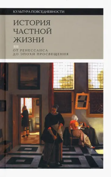 Арьес, Шартье - История частной жизни. Том 3. От Ренессанса до эпохи Просвещения Арьес, Шартье - История частной жизни. Том 3. От Ренессанса до эпохи Просвещения обложка книги