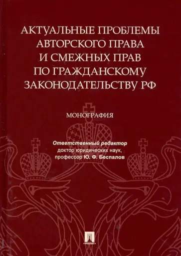 Беспалов, Якушев - Актуальные проблемы авторского права и смежных прав по гражданскому законодательству РФ. Монография Беспалов, Якушев - Актуальные проблемы авторского права и смежных прав по гражданскому законодательству РФ. Монография обложка книги
