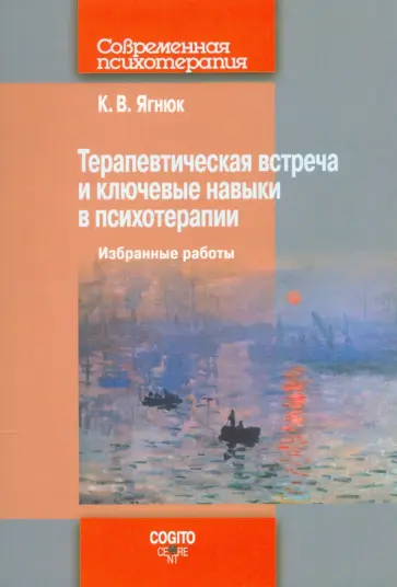 Константин Ягнюк - Терапевтическая встреча и ключевые навыки в психотерапии. Избранные работы обложка книги