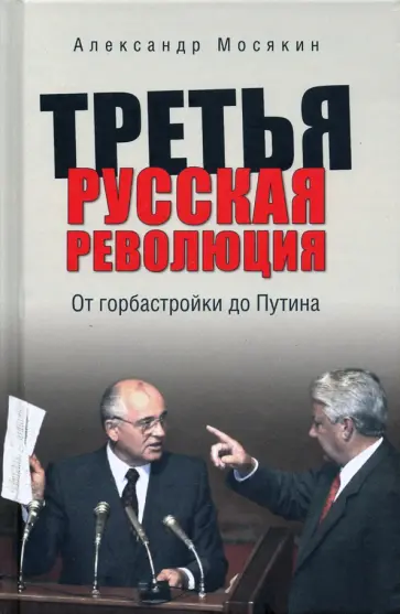 Александр Мосякин - Третья русская революция. От горбастройки до Путина обложка книги
