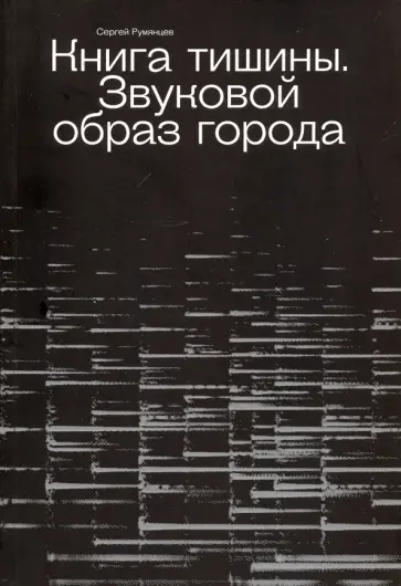 Сергей Румянцев - Книга Тишины. Звуковой образ города Сергей Румянцев - Книга Тишины. Звуковой образ города обложка книги