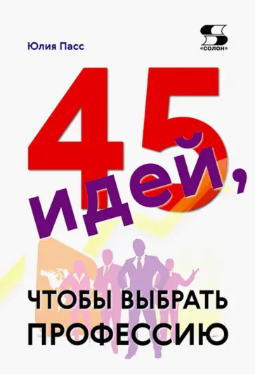 Юлия Пасс - 45 идей, чтобы выбрать профессию Юлия Пасс - 45 идей, чтобы выбрать профессию обложка книги